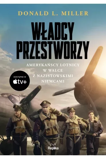 Władcy przestworzy. Amerykańscy lotnicy w walce z nazistowskimi Niemcami