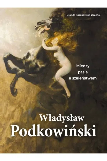 Władysław Podkowiński. Między pasją a szaleństwem