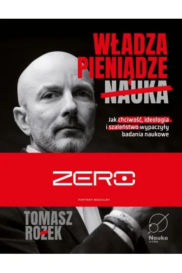Władza, Pieniądze, Nauka. Jak chciwość, ideologia i szaleństwo wypaczyły badania naukowe