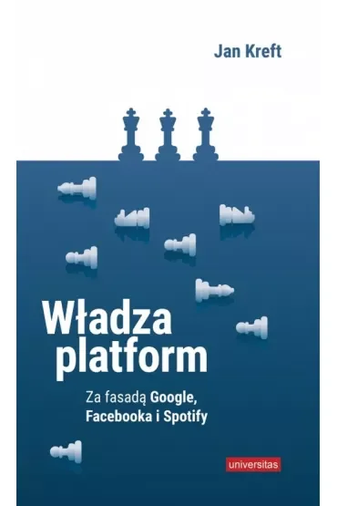 Władza platform. Za fasadą Google, Facebooka i Spotify