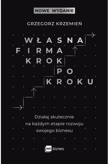 Własna firma krok po kroku. Działaj skutecznie na każdym etapie rozwoju swojego biznesu