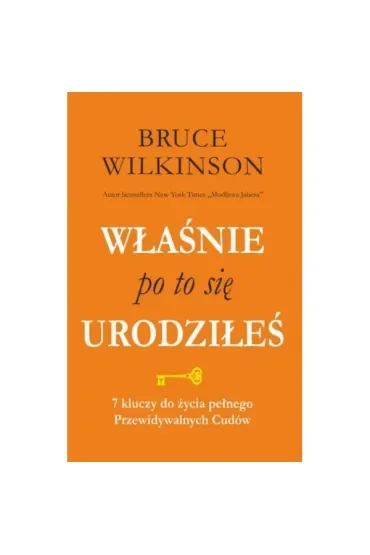 Właśnie po to się urodziłeś. 7 kluczy do życia pełnego Przewidywalnych  Cudów