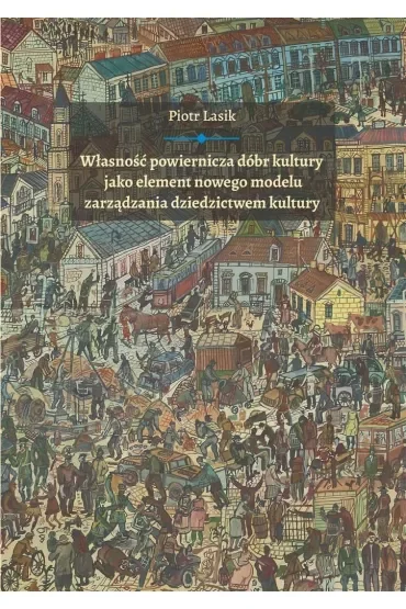 Własność powiernicza dóbr kultury jako element nowego modelu zarządzania dziedzictwem kultury