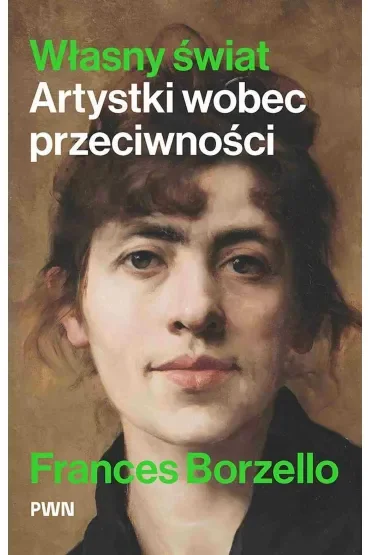 Własny świat. Artystki wobec przeciwności