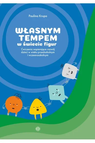 Własnym tempem w świecie figur ćwiczenia wspierające rozwój dzieci w wieku przedszkolnym i wczesnoszkolnym