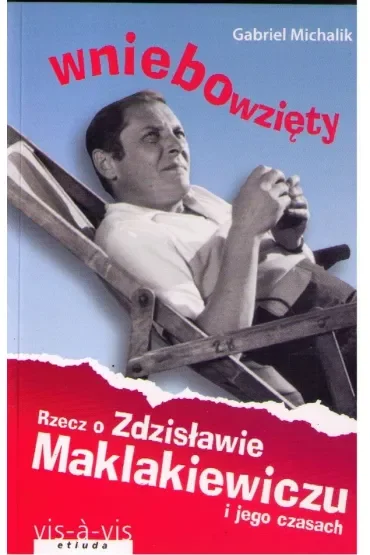 Wniebowzięty. Rzecz o Zdzisławie Maklakiewiczu i jego czasach