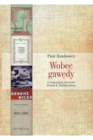 Wobec gawędy. O emigracyjnej twórczości Michała K. Pawlikowskiego