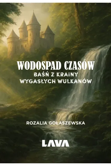 Wodospad czasów. Baśń z Krainy Wygasłych Wulkanów