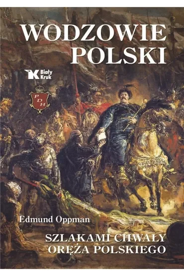 Wodzowie Polski. Szlakami chwały oręża polskiego