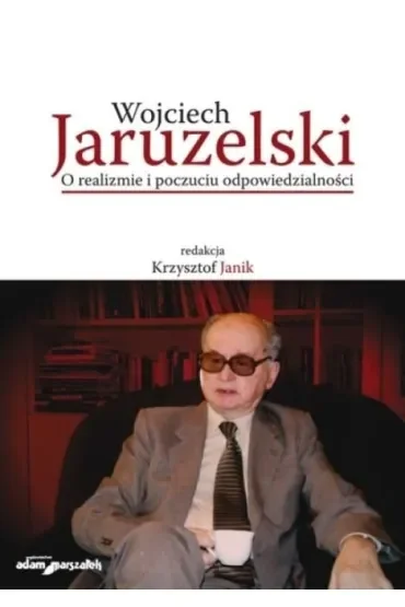 Wojciech Jaruzelski. O realizmie i poczuciu odpowiedzialności