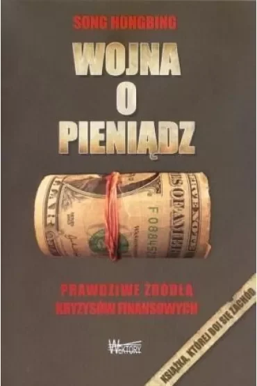 Wojna o pieniądz 1. Prawdziwe źródła kryzysów finansowych