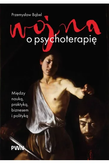 Wojna o psychoterapię. Między nauką, praktyką, biznesem i polityką