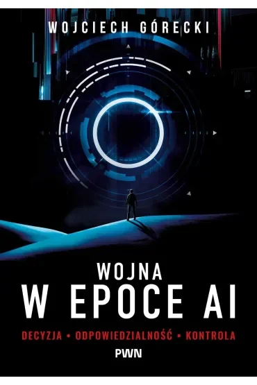 Wojna w epoce AI. Decyzja, odpowiedzialność, kontrola