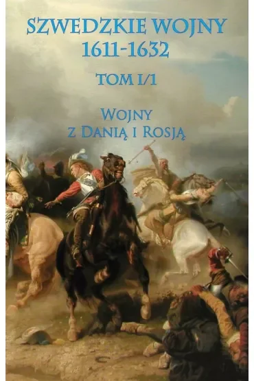 Wojna z Danią i Rosją. Część 1. Szwedzkie wojny 1611-1632. Tom 1