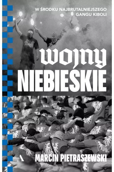 Wojny niebieskie. W środku najbrutalniejszego gangu kiboli