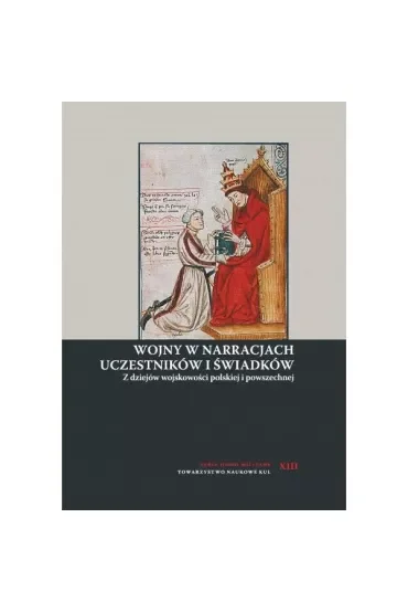 Wojny w narracjach uczestników i świadków. Z dziejów wojskowości polskiej i powszechnej