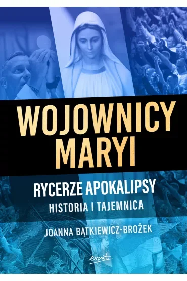 Wojownicy Maryi. Rycerze apokalipsy. Historia i tajemnica
