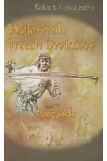 Wojownik Trzech Światów. Część V. Początek