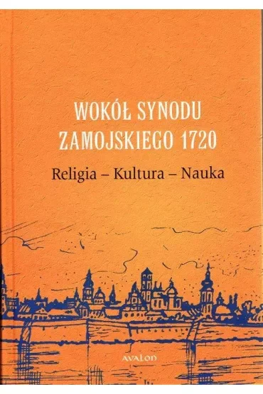 Wokół Synodu Zamojskiego 1720. Religia-Kultura-Nauka