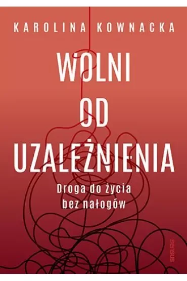 Wolni od uzależnienia. Droga do życia bez nałogów