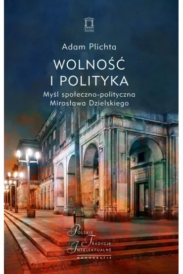 Wolność i polityka. Myśl społeczno-polityczna Mirosława Dzielskiego