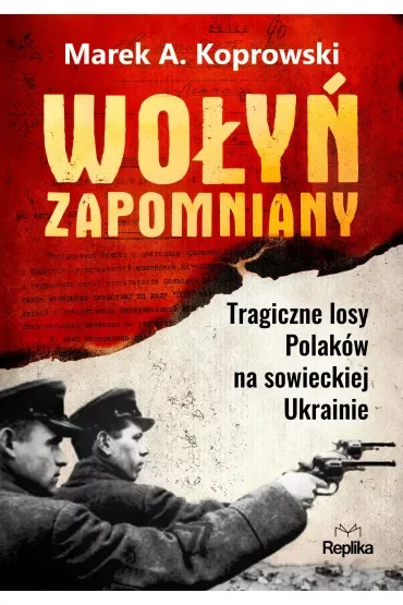 Wołyń zapomniany. Tragiczne losy Polaków na sowieckiej Ukrainie