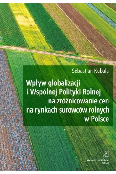 Wpływ globalizacji i Wspólnej Polityki Rolnej na zróżnicowanie cen na rynkach surowców rolnych w Polsce
