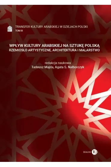 Transfer kultury arabskiej w dziejach Polski Tom 3. Wpływ kultury arabskiej na sztukę polską