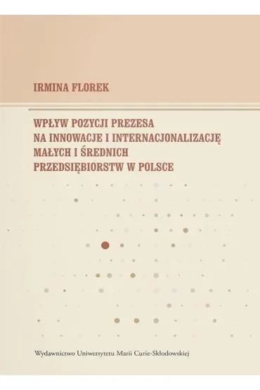 Wpływ pozycji prezesa na innowacje i internacjonalizację małych i średnich przedsiębiorstw w Polsce