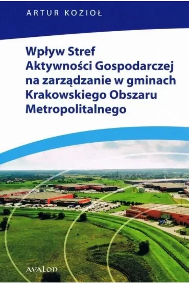 Wpływ Stref Aktywności Gospodarczej na zarządzanie w gminach Krakowskiego Obszaru Metropolitalnego