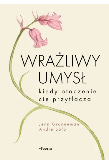 Wrażliwy umysł. Kiedy otoczenie cię przytłacza