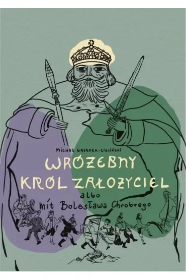 Wróżebny król założyciel albo mit Bolesława...