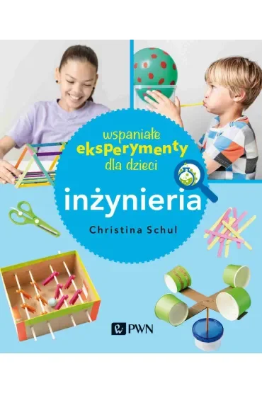 Wspaniałe eksperymenty dla dzieci. Inżynieria