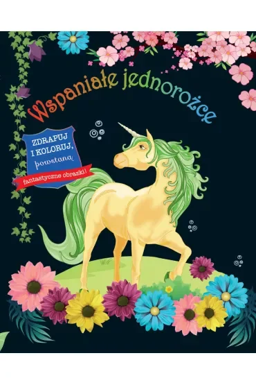 Wspaniałe jednorożce. Zdrapuj i koloruj