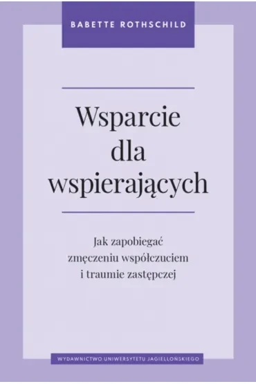 Wsparcie dla wspierających. Jak zapobiegać zmęczeniu współczuciem i traumie zastępczej