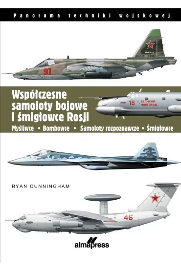 Współczesne samoloty bojowe i śmigłowce Rosji. Myśliwce • Bombowce • Samoloty rozpoznawcze • Śmigłow