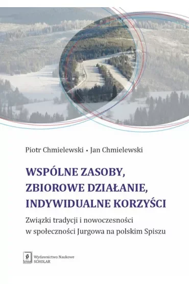Wspólne zasoby, zbiorowe działanie, indywidualne korzyści. Związki tradycji i nowoczesności w społeczności Jurgowa na polskim Spiszu