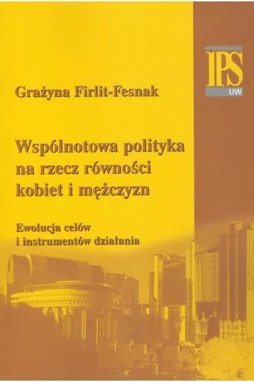 Wspólnotowa polityka na rzecz równości kobiet i mężczyzn. Ewolucja celów i instrumentów działania