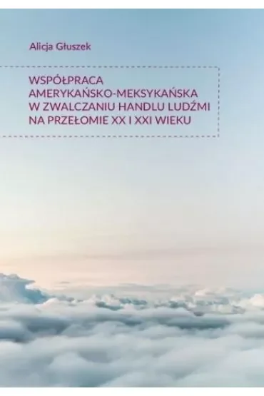 Współpraca amerykańsko-meksykańska w zwalczaniu handlu ludźmi na przełomie XX i XXI wieku