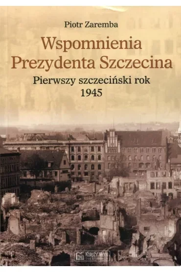 Wspomnienia prezydenta Szczecina. Pierwszy szczeciński rok 1945