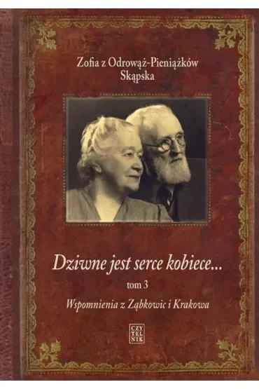 Wspomnienia z Ząbkowic i Krakowa. Dziwne jest serce kobiece. Tom 3