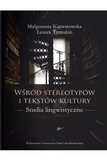 Wśród stereotypów i tekstów kultury. Studia lingwistyczne