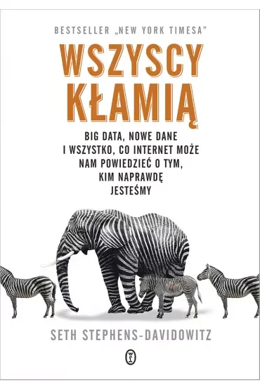 Wszyscy kłamią. Big data, nowe dane i wszystko, co Internet może nam powiedzieć o tym, kim naprawdę jesteśmy