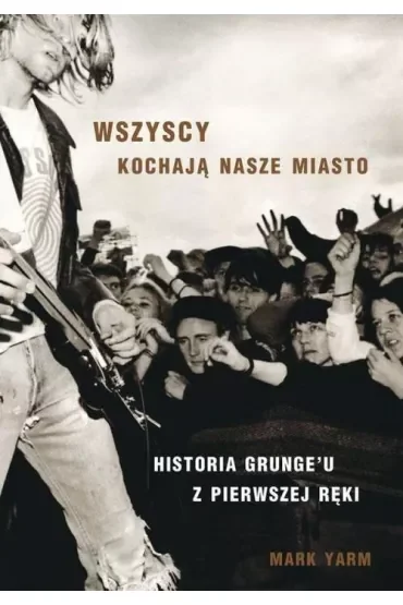 Wszyscy kochają nasze miasto. Historia grunge'u z pierwszej ręki