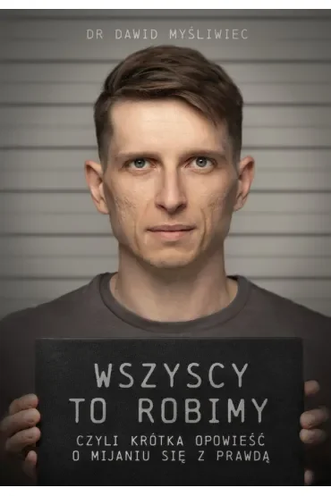 Wszyscy TO robimy, czyli krótka opowieść o mijaniu się z prawdą