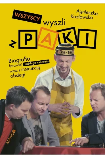Wszyscy wyszli z PAKI. Biografia (prawie) każdego kabaretu w Polsce wraz z instrukcją jego obsługi