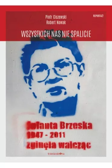 Wszystkich nas nie spalicie. Jolanta Brzeska 1947-2011 zginęła walcząc