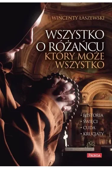 Wszystko o różańcu, który może wszystko. Historia, cuda, święci, krucjaty