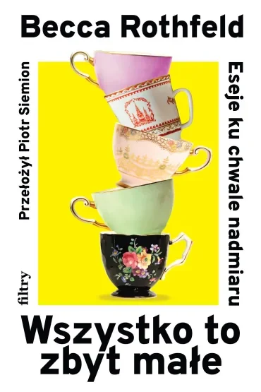 Wszystko to zbyt małe. Eseje ku chwale nadmiaru