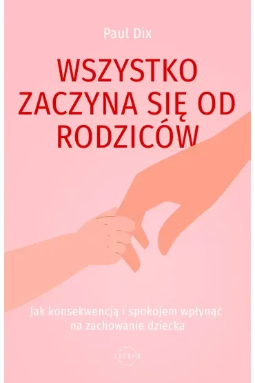 Wszystko zaczyna się od rodziców. Jak konsekwencją i spokojem wpłynąć na zachowanie dziecka